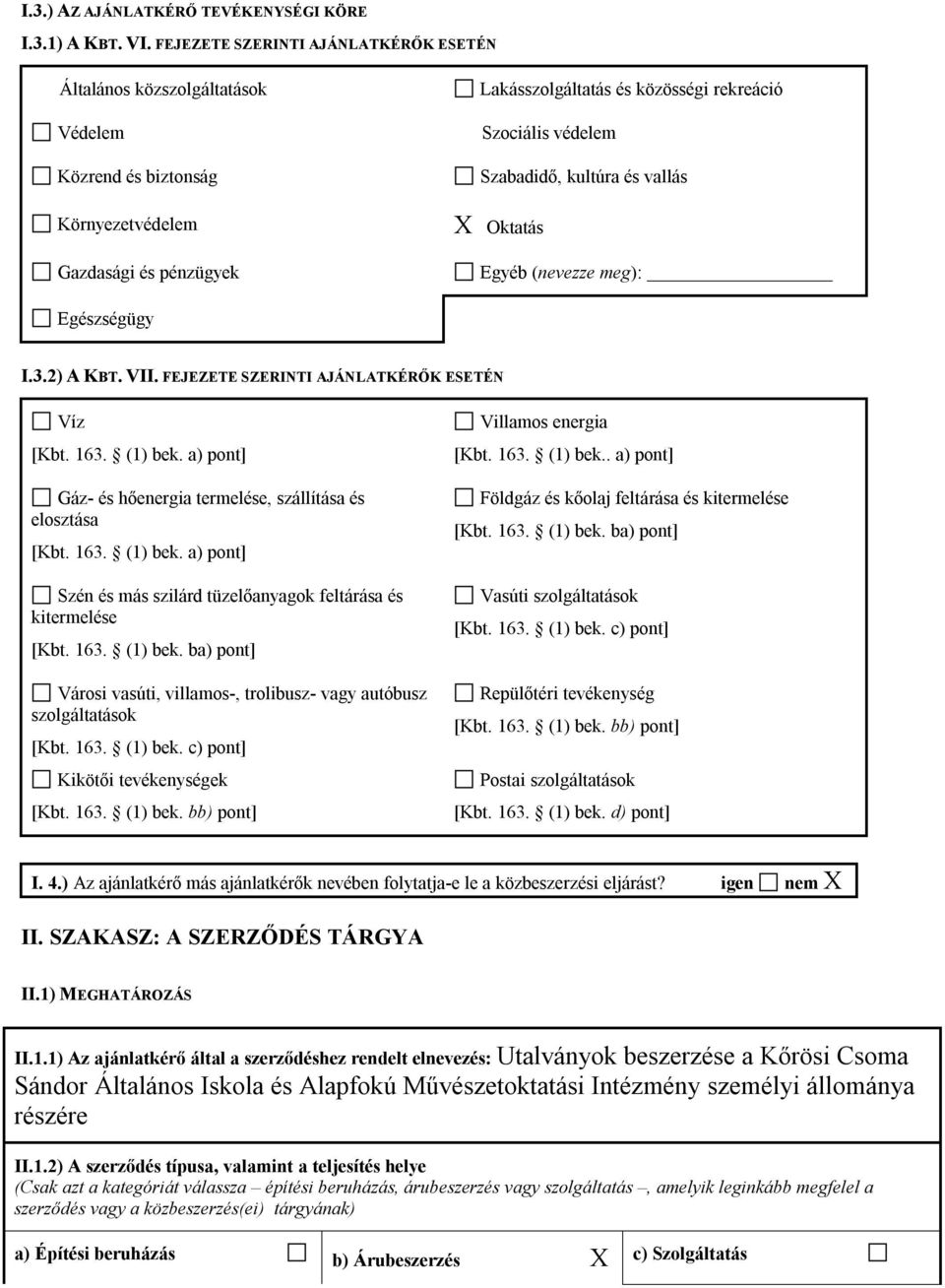 Szabadidő, kultúra és vallás Oktatás Egyéb (nevezze meg): Egészségügy I.3.2) A KBT. VII. FEJEZETE SZERINTI AJÁNLATKÉRŐK ESETÉN Víz [Kbt. 163. (1) bek.