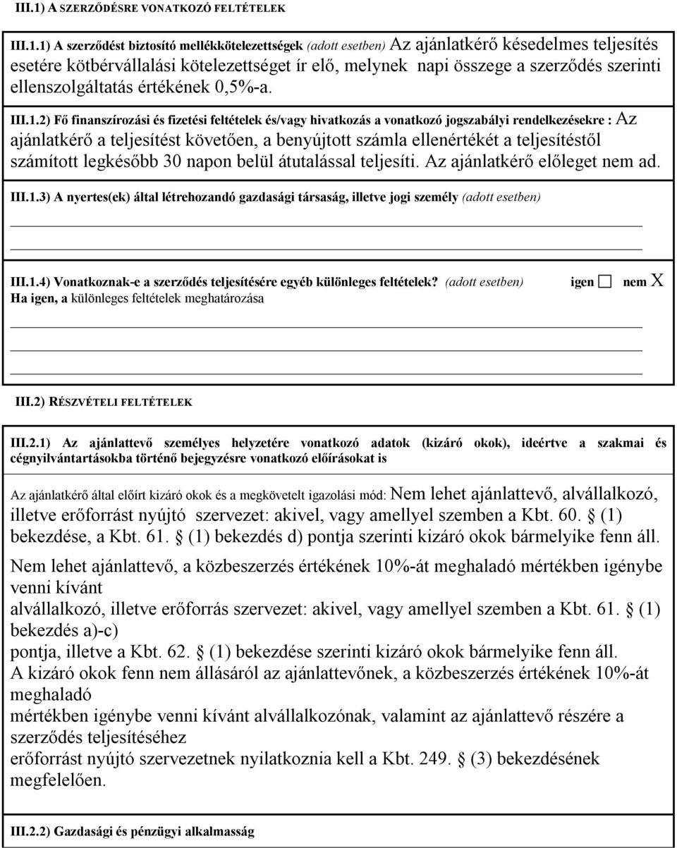 1) A szerződést biztosító mellékkötelezettségek (adott esetben) Az ajánlatkérő késedelmes teljesítés esetére kötbérvállalási kötelezettséget ír elő, melynek napi összege a szerződés szerinti