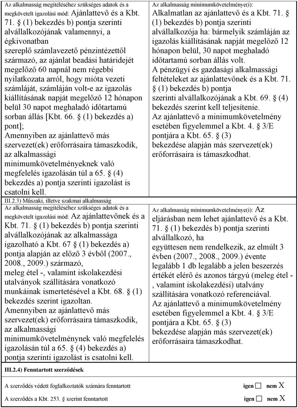 arról, hogy mióta vezeti számláját, számláján volt-e az igazolás kiállításának napját megelőző 12 hónapon belül 30 napot meghaladó időtartamú sorban állás [Kbt. 66.