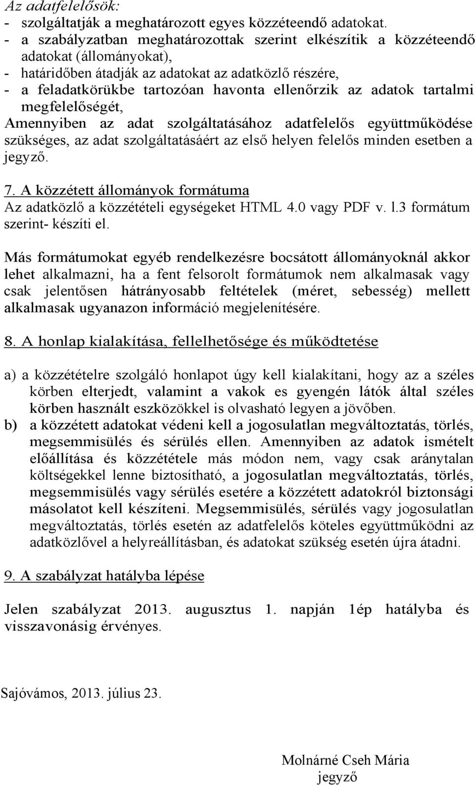 adatok tartalmi megfelelőségét, Amennyiben az adat szolgáltatásához adatfelelős együttműködése szükséges, az adat szolgáltatásáért az első helyen felelős minden esetben a jegyző. 7.