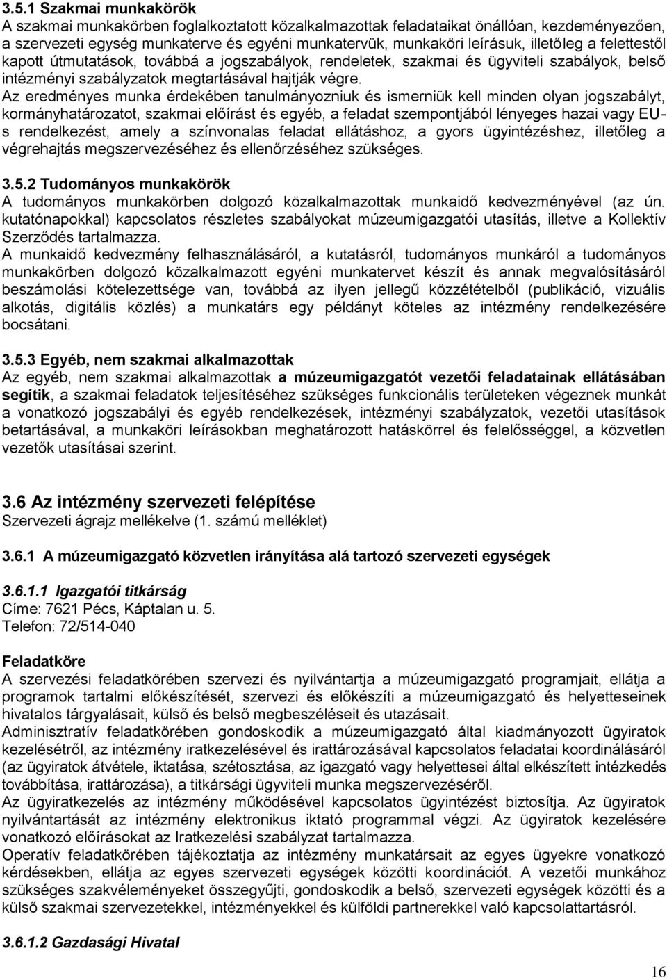 Az eredményes munka érdekében tanulmányozniuk és ismerniük kell minden olyan jogszabályt, kormányhatározatot, szakmai előírást és egyéb, a feladat szempontjából lényeges hazai vagy EUs rendelkezést,