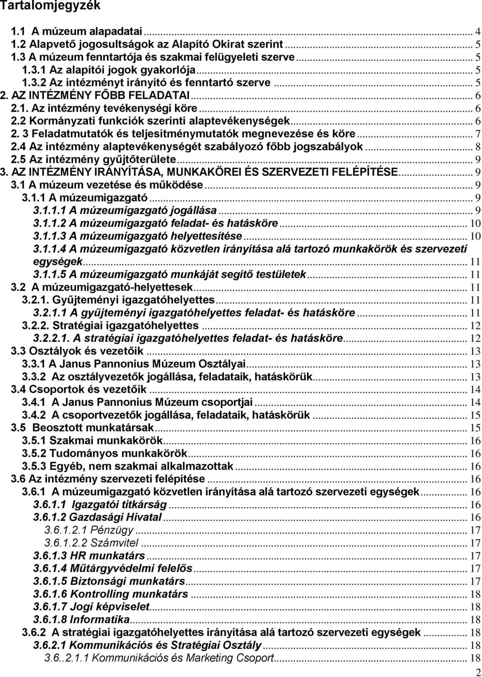 .. 7 2.4 Az intézmény alaptevékenységét szabályozó főbb jogszabályok... 8 2.5 Az intézmény gyűjtőterülete... 9 3. AZ INTÉZMÉNY IRÁNYÍTÁSA, MUNKAKÖREI ÉS SZERVEZETI FELÉPÍTÉSE... 9 3.1 A múzeum vezetése és működése.