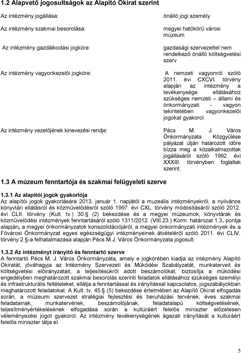 törvény alapján az intézmény a tevékenysége ellátásához szükséges nemzeti állami és önkormányzati - vagyon tekintetében vagyonkezelői jogokat gyakorol.