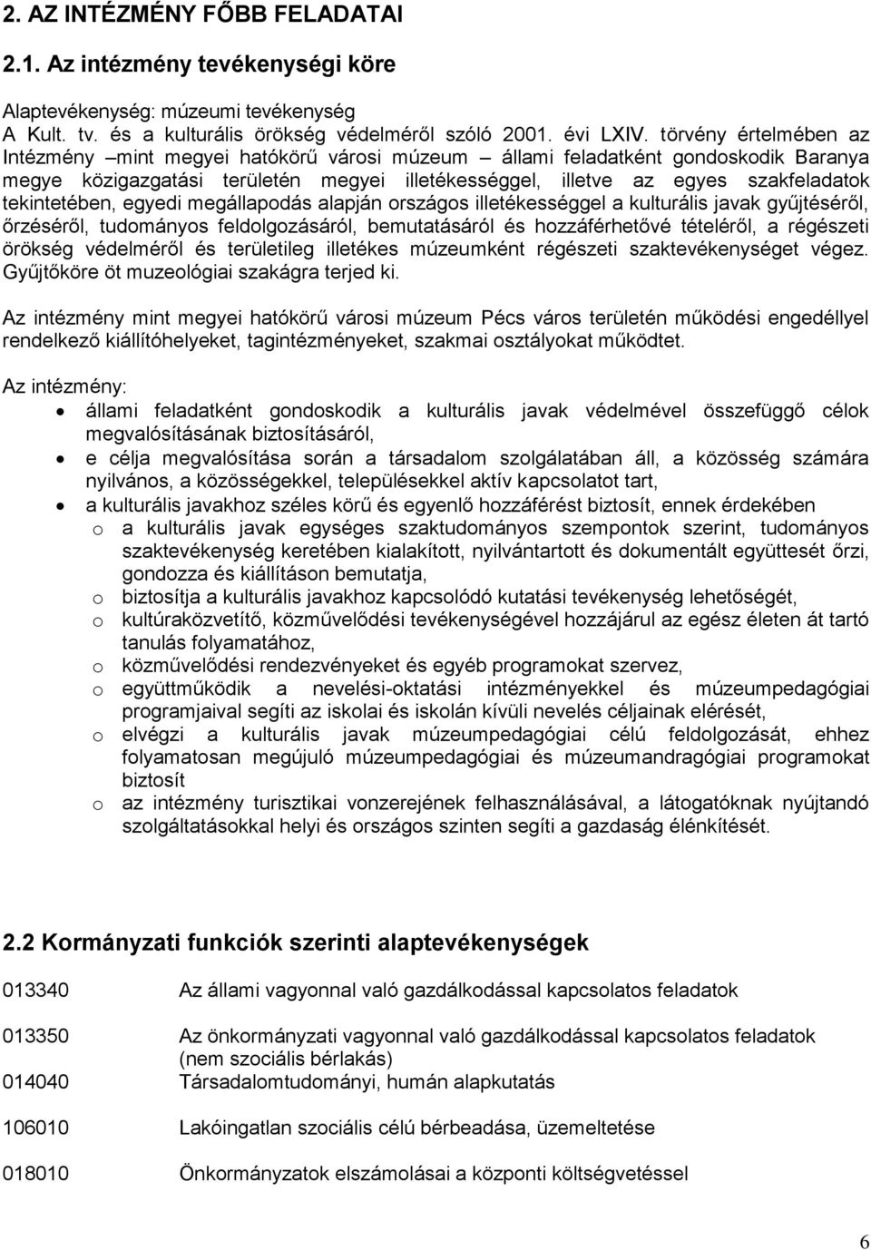 tekintetében, egyedi megállapodás alapján országos illetékességgel a kulturális javak gyűjtéséről, őrzéséről, tudományos feldolgozásáról, bemutatásáról és hozzáférhetővé tételéről, a régészeti