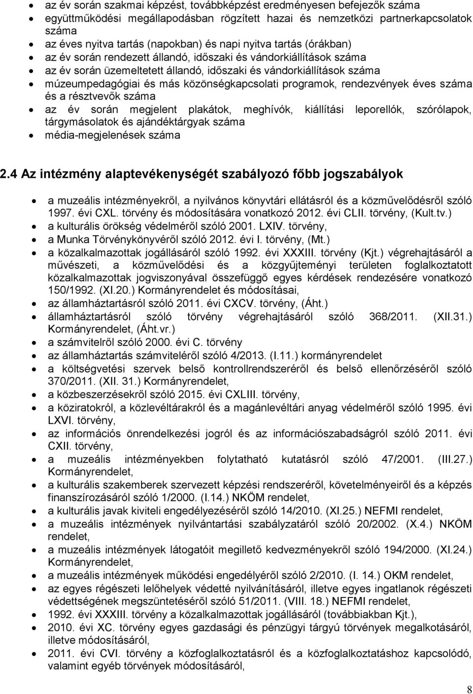 közönségkapcsolati programok, rendezvények éves száma és a résztvevők száma az év során megjelent plakátok, meghívók, kiállítási leporellók, szórólapok, tárgymásolatok és ajándéktárgyak száma