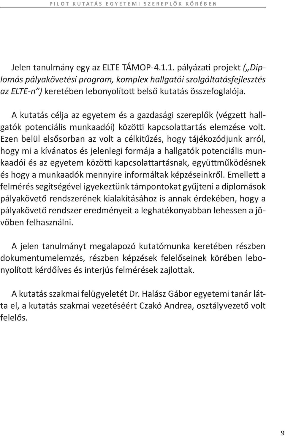 A kutatás célja az egyetem és a gazdasági szereplők (végzett hallgatók potenciális munkaadói) közötti kapcsolattartás elemzése volt.