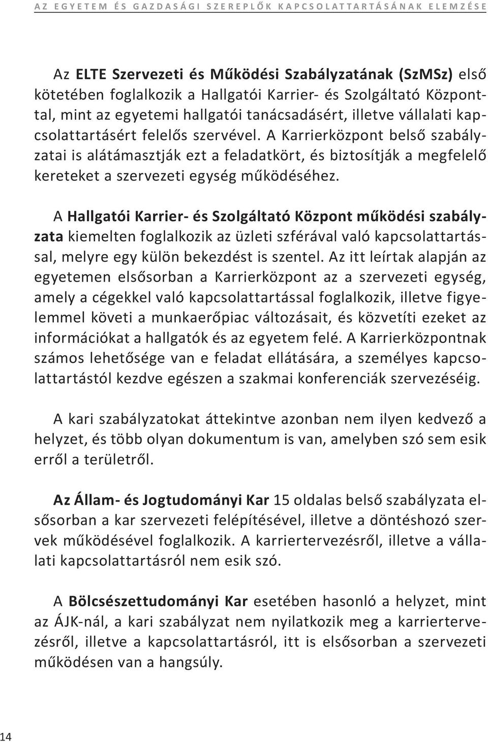 A Karrierközpont belső szabályzatai is alátámasztják ezt a feladatkört, és biztosítják a megfelelő kereteket a szervezeti egység működéséhez.
