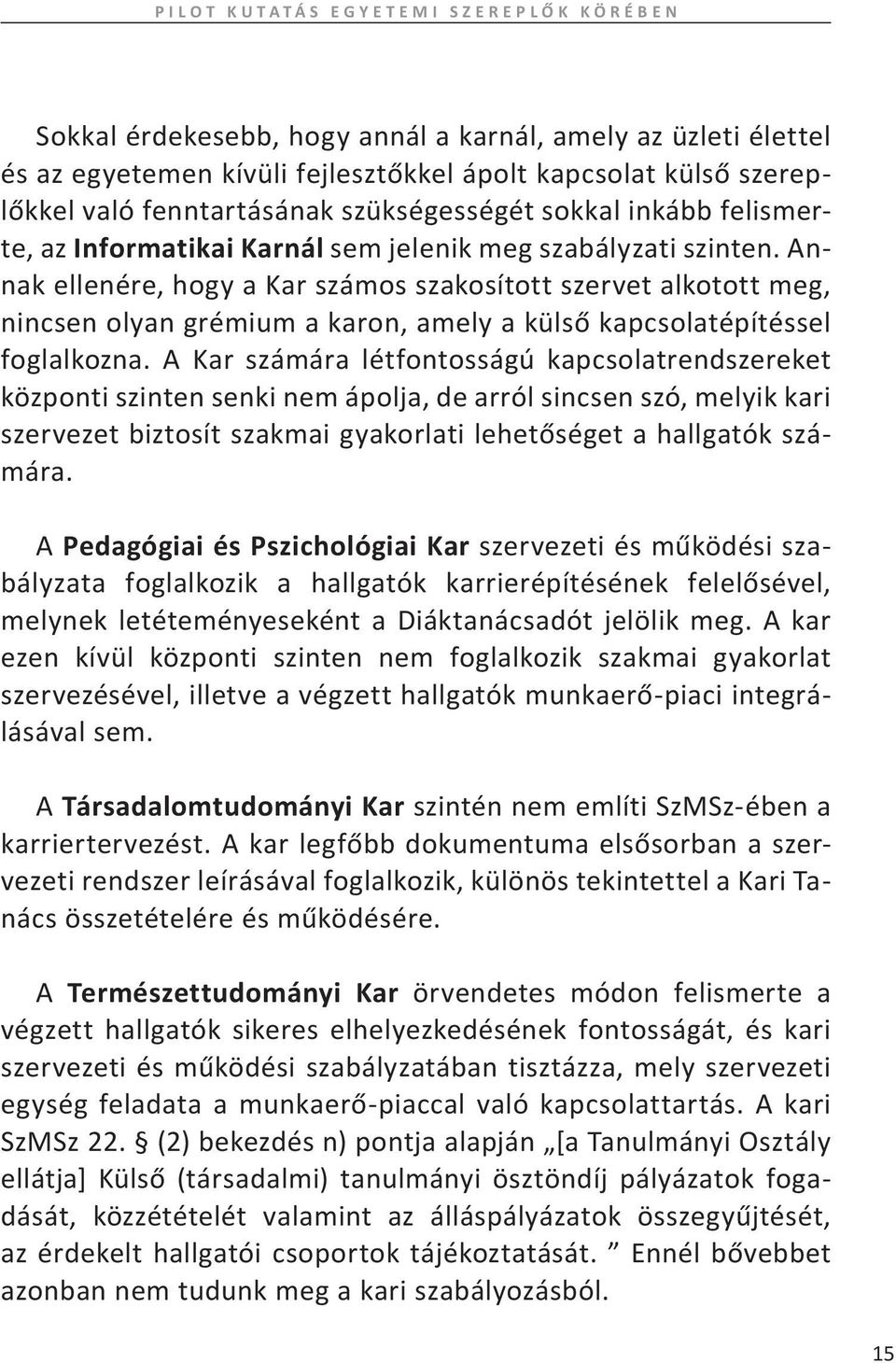 Annak ellenére, hogy a Kar számos szakosított szervet alkotott meg, nincsen olyan grémium a karon, amely a külső kapcsolatépítéssel foglalkozna.