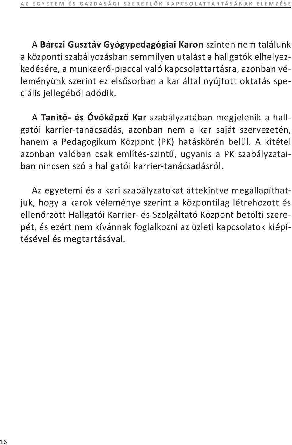 A Tanító- és Óvóképző Kar szabályzatában megjelenik a hallgatói karrier-tanácsadás, azonban nem a kar saját szervezetén, hanem a Pedagogikum Központ (PK) hatáskörén belül.