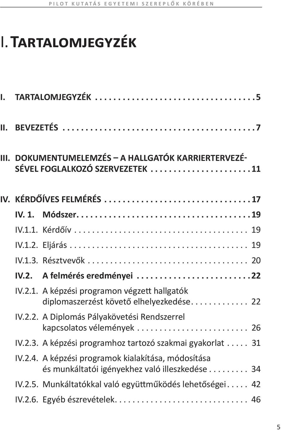 .. 22 IV.2.2. A Diplomás Pályakövetési Rendszerrel kapcsolatos vélemények... 26 IV.2.3. A képzési programhoz tartozó szakmai gyakorlat... 31 IV.2.4.