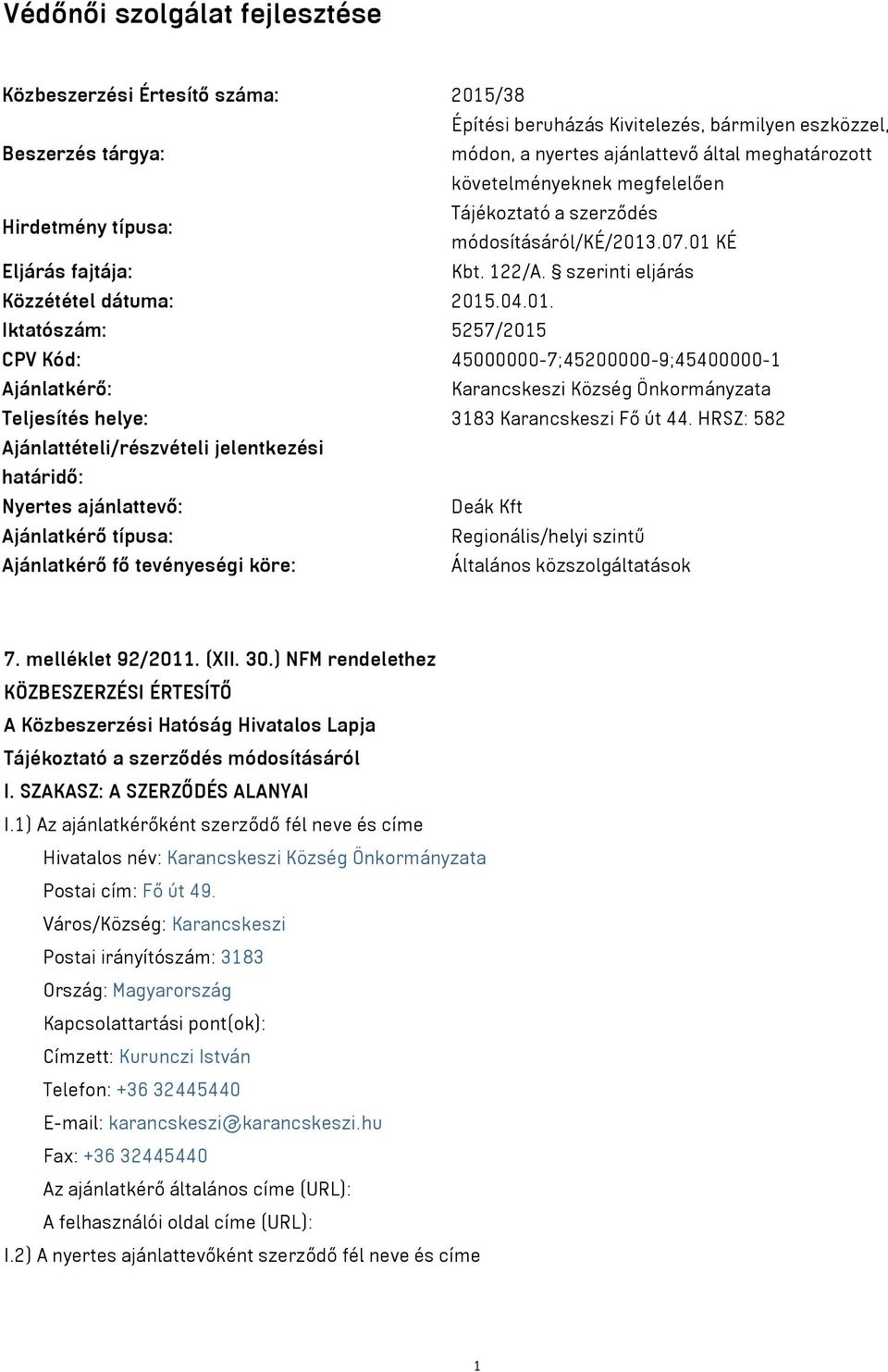.07.01 KÉ Eljárás fajtája: Kbt. 122/A. szerinti eljárás Közzététel dátuma: 2015.04.01. Iktatószám: 5257/2015 CPV Kód: 45000000-7;45200000-9;45400000-1 Ajánlatkérő: Karancskeszi Község Önkormányzata Teljesítés helye: 3183 Karancskeszi Fő út 44.