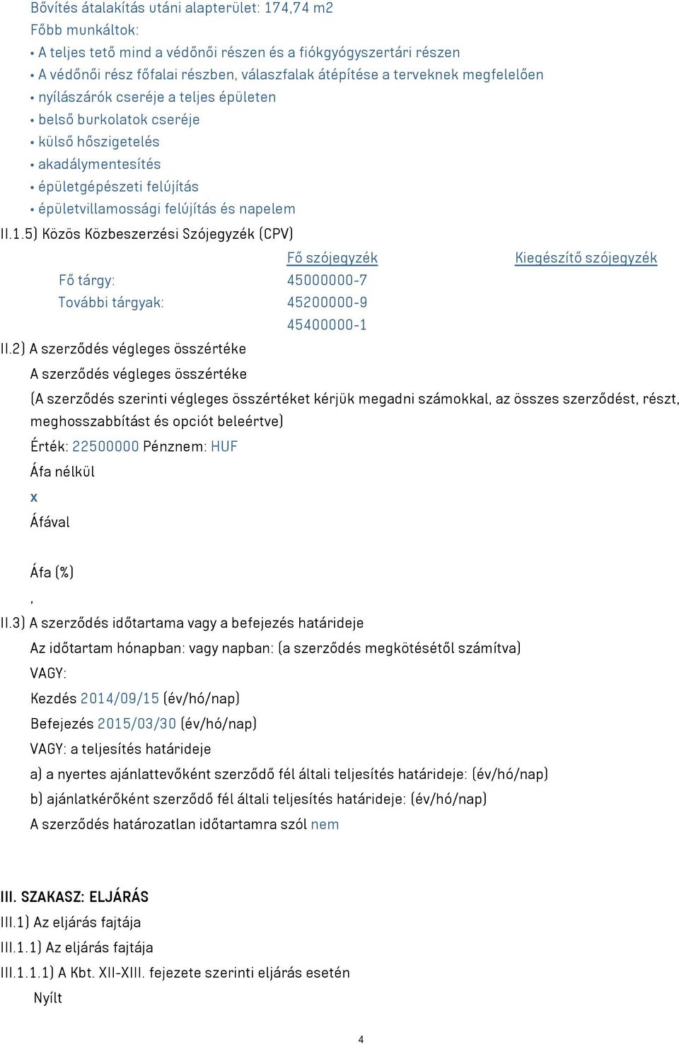 5) Közös Közbeszerzési Szójegyzék (CPV) Fő szójegyzék Kiegészítő szójegyzék Fő tárgy: 45000000-7 További tárgyak: 45200000-9 45400000-1 II.