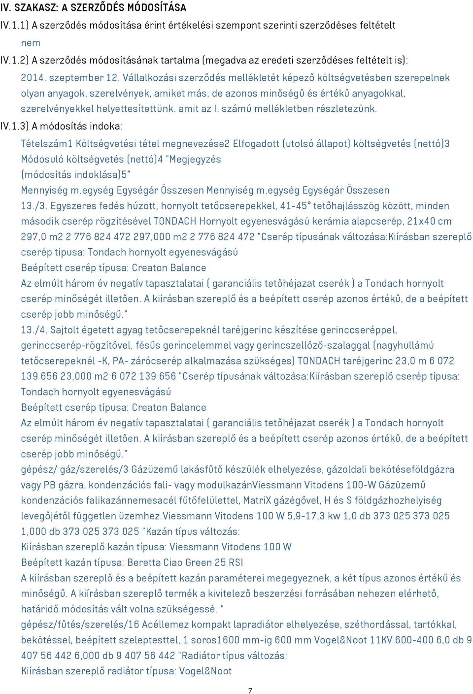 Vállalkozási szerződés mellékletét képező költségvetésben szerepelnek olyan anyagok, szerelvények, amiket más, de azonos minőségű és értékű anyagokkal, szerelvényekkel helyettesítettünk. amit az I.