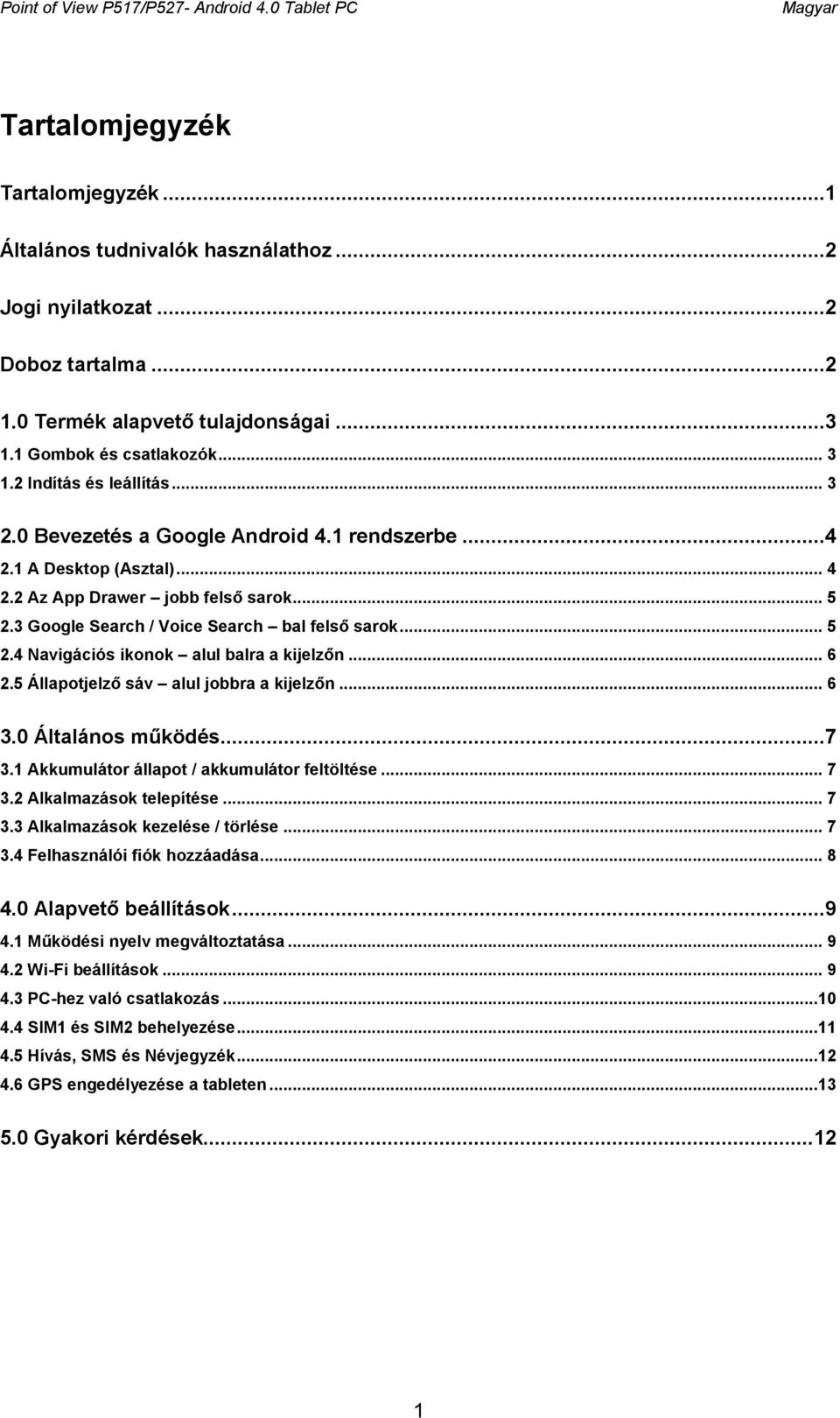 2 Az App Drawer jobb felső sarok... 5 2.3 Google Search / Voice Search bal felső sarok... 5 2.4 Navigációs ikonok alul balra a kijelzőn... 6 2.5 Állapotjelző sáv alul jobbra a kijelzőn... 6 3.