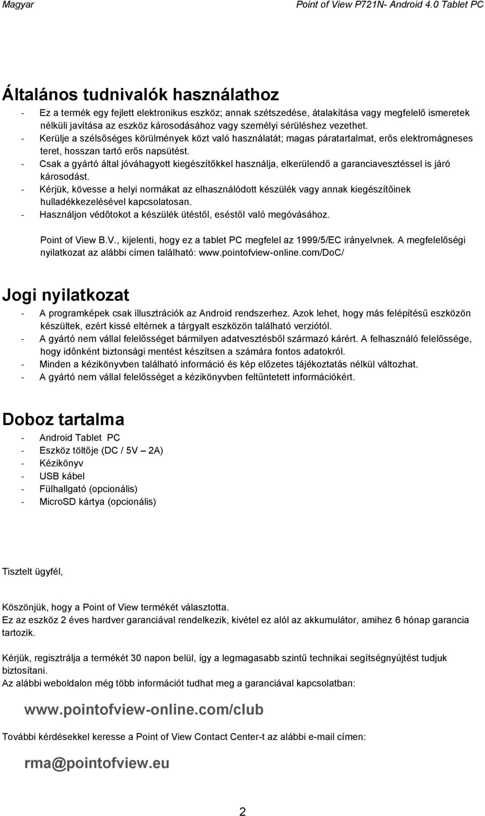 személyi sérüléshez vezethet. - Kerülje a szélsőséges körülmények közt való használatát; magas páratartalmat, erős elektromágneses teret, hosszan tartó erős napsütést.
