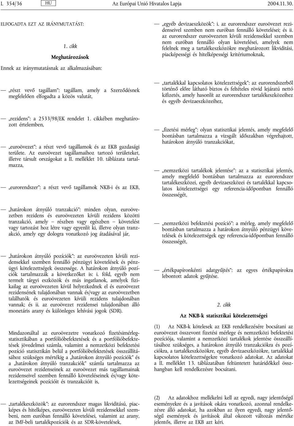 az eurorendszer euroövezeten kívüli rezidensekkel szemben nem euróban fennálló olyan követelései, amelyek nem felelnek meg a tartalékeszközökre meghatározott likviditási, piacképességi és