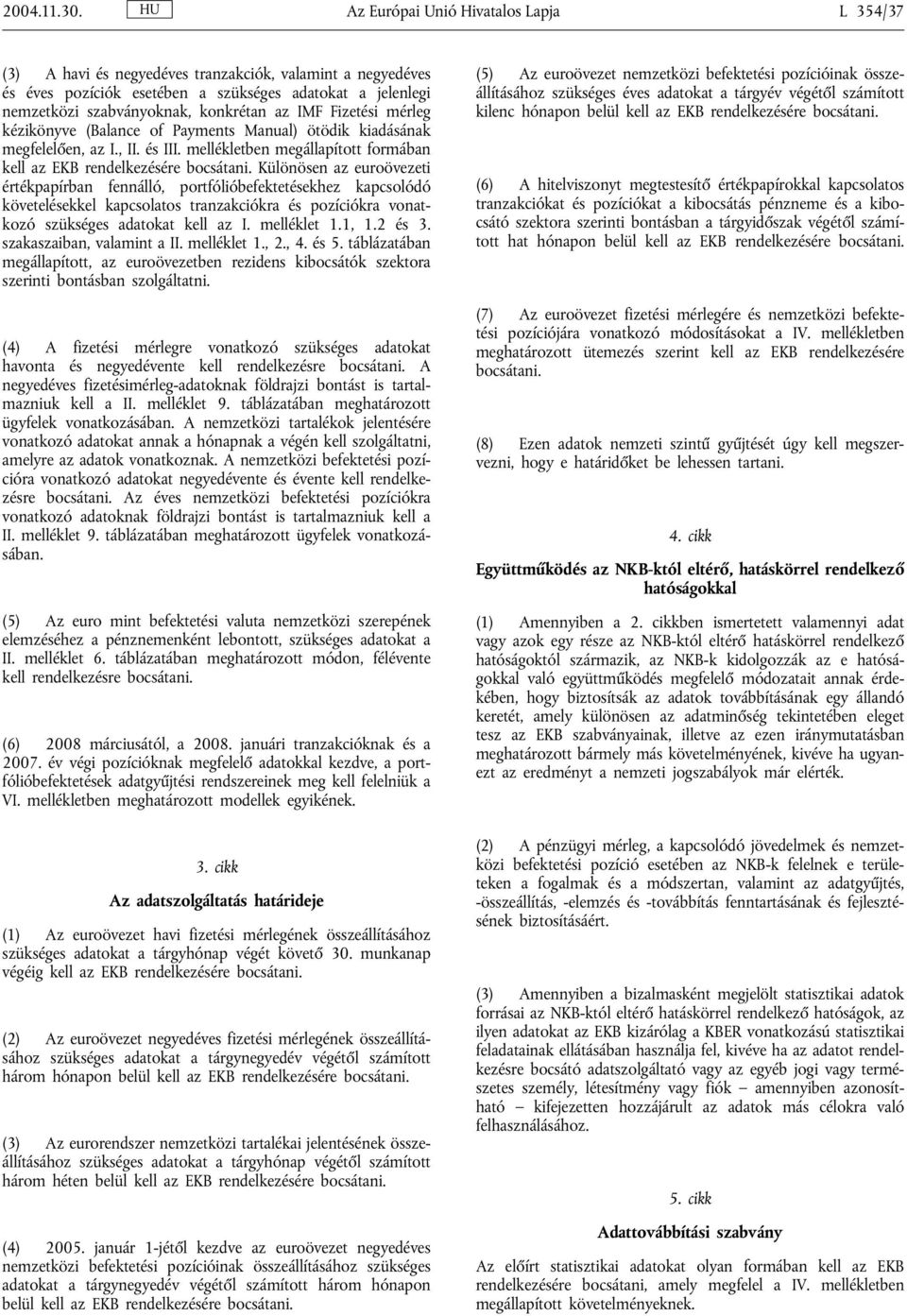IMF Fizetési mérleg kézikönyve (Balance of Payments Manual) ötödik kiadásának megfelelően, az I., II. és III. mellékletben megállapított formában kell az EKB rendelkezésére bocsátani.
