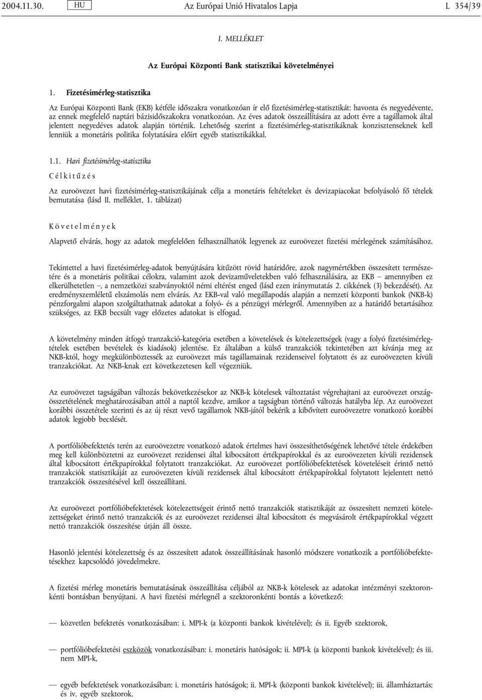 vonatkozóan. Az éves adatok összeállítására az adott évre a tagállamok által jelentett negyedéves adatok alapján történik.