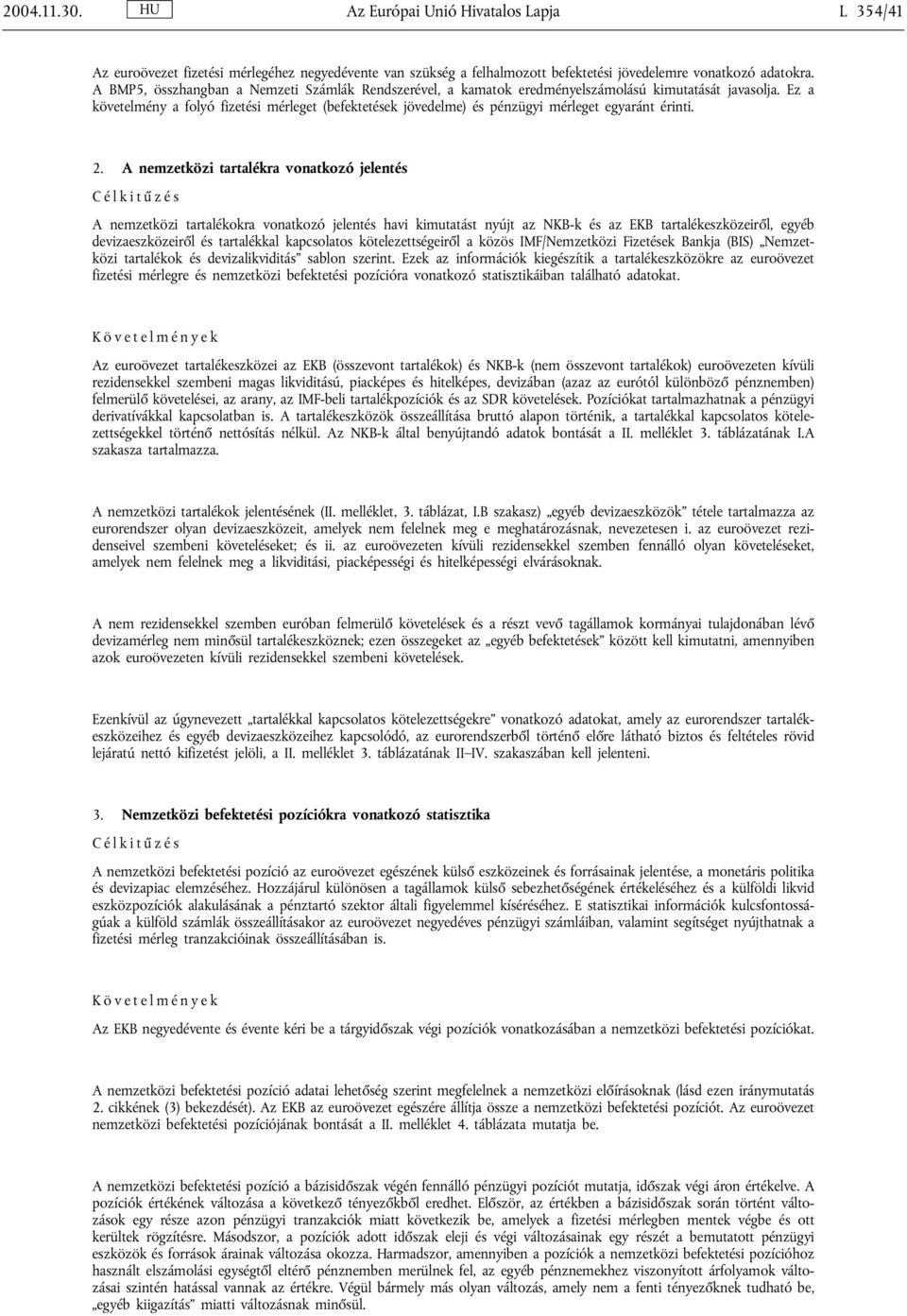 Ez a követelmény a folyó fizetési mérleget (befektetések jövedelme) és pénzügyi mérleget egyaránt érinti. 2.