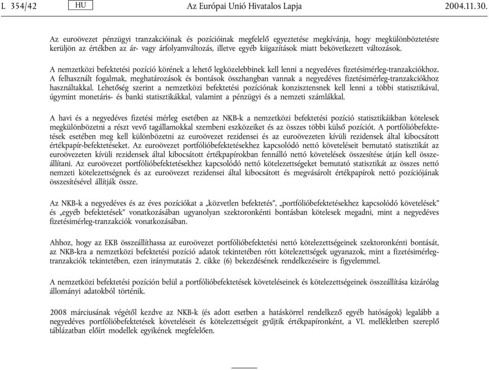 bekövetkezett változások. A nemzetközi befektetési pozíció körének a lehető legközelebbinek kell lenni a negyedéves fizetésimérleg-tranzakciókhoz.