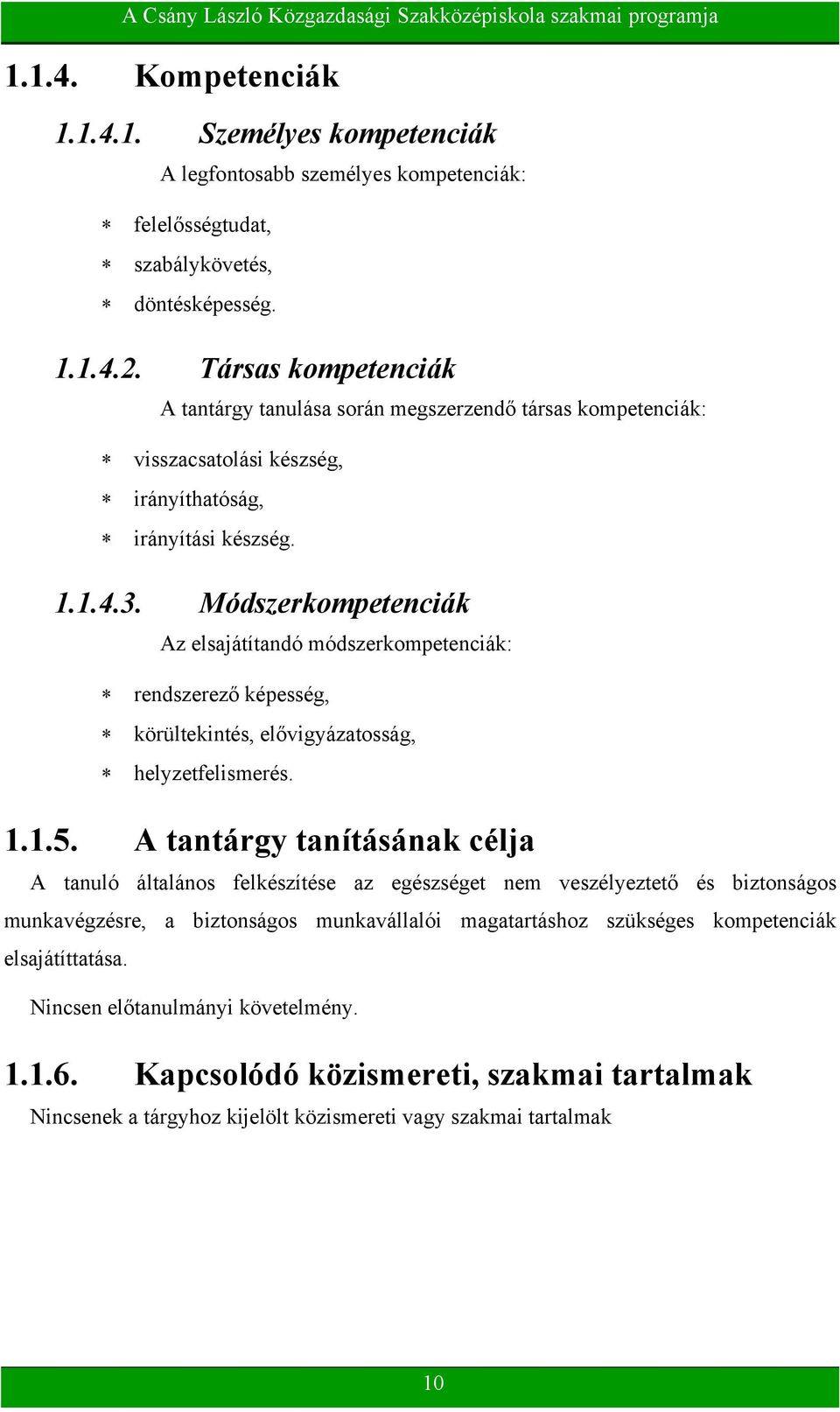 Módszerkompetenciák Az elsajátítandó módszerkompetenciák: rendszerező képesség, körültekintés, elővigyázatosság, helyzetfelismerés. 1.1.5.