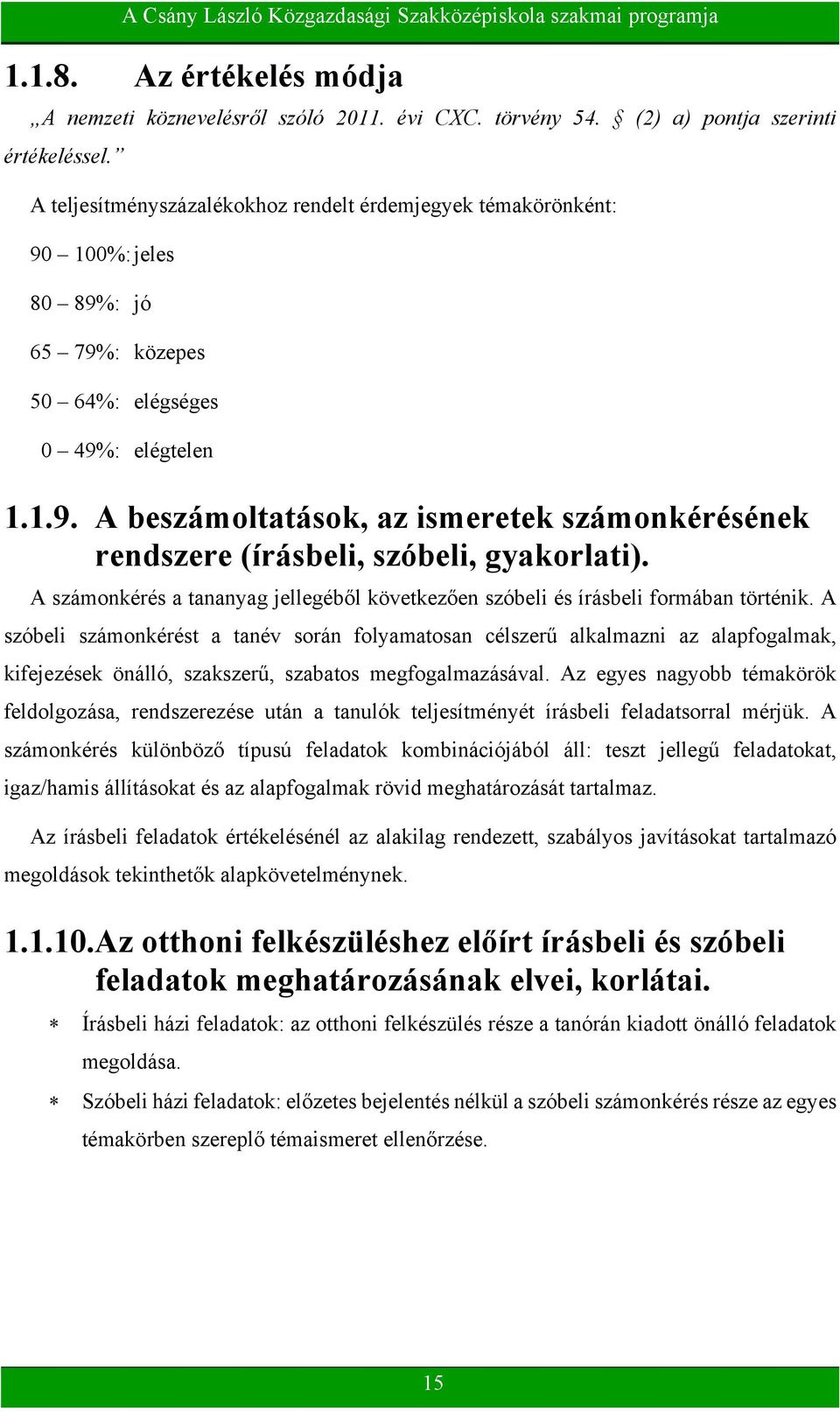 A számonkérés a tananyag jellegéből következően szóbeli és írásbeli formában történik.