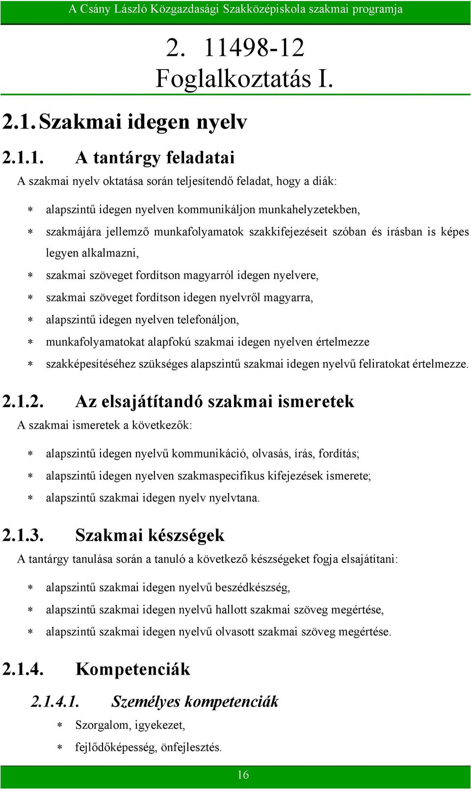idegen nyelvről magyarra, alapszintű idegen nyelven telefonáljon, munkafolyamatokat alapfokú szakmai idegen nyelven értelmezze szakképesítéséhez szükséges alapszintű szakmai idegen nyelvű feliratokat