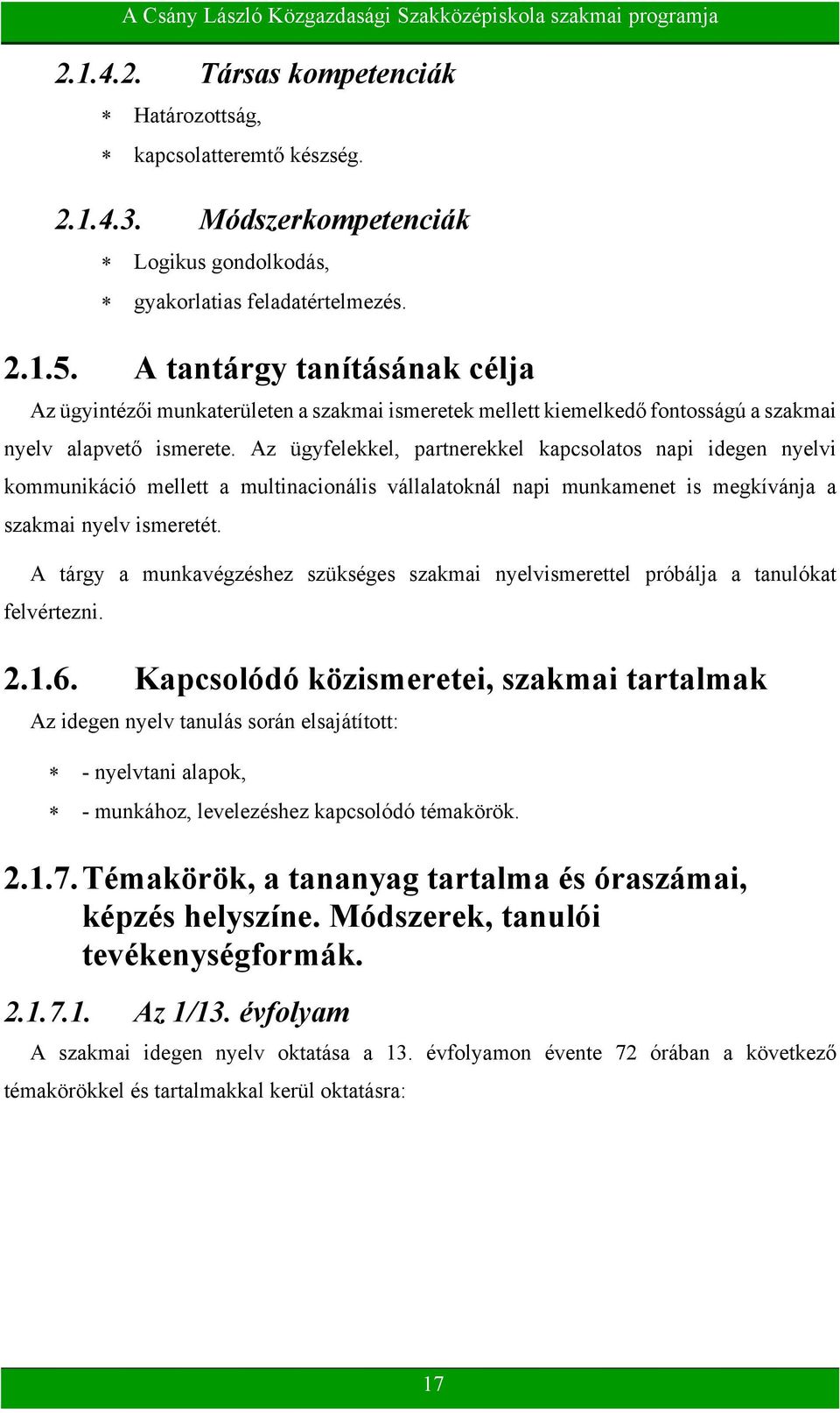 Az ügyfelekkel, partnerekkel kapcsolatos napi idegen nyelvi kommunikáció mellett a multinacionális vállalatoknál napi munkamenet is megkívánja a szakmai nyelv ismeretét.