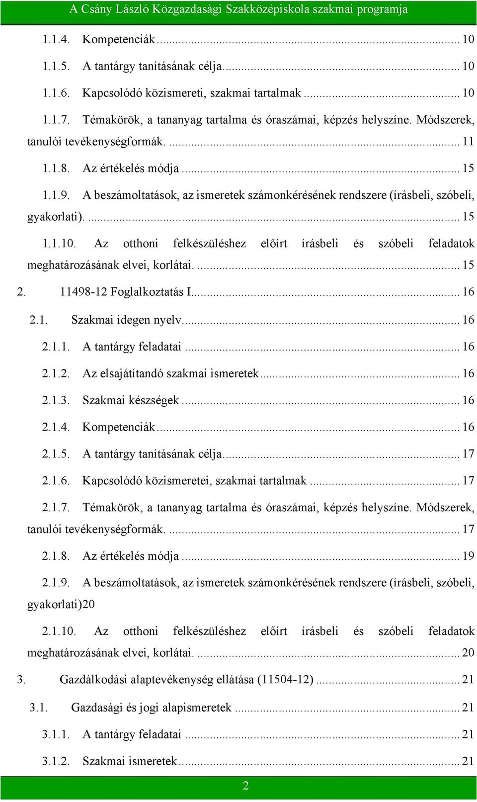 Az otthoni felkészüléshez előírt írásbeli és szóbeli feladatok meghatározásának elvei, korlátai.... 15 2. 11498-12 Foglalkoztatás I.... 16 2.1. Szakmai idegen nyelv... 16 2.1.1. A tantárgy feladatai.
