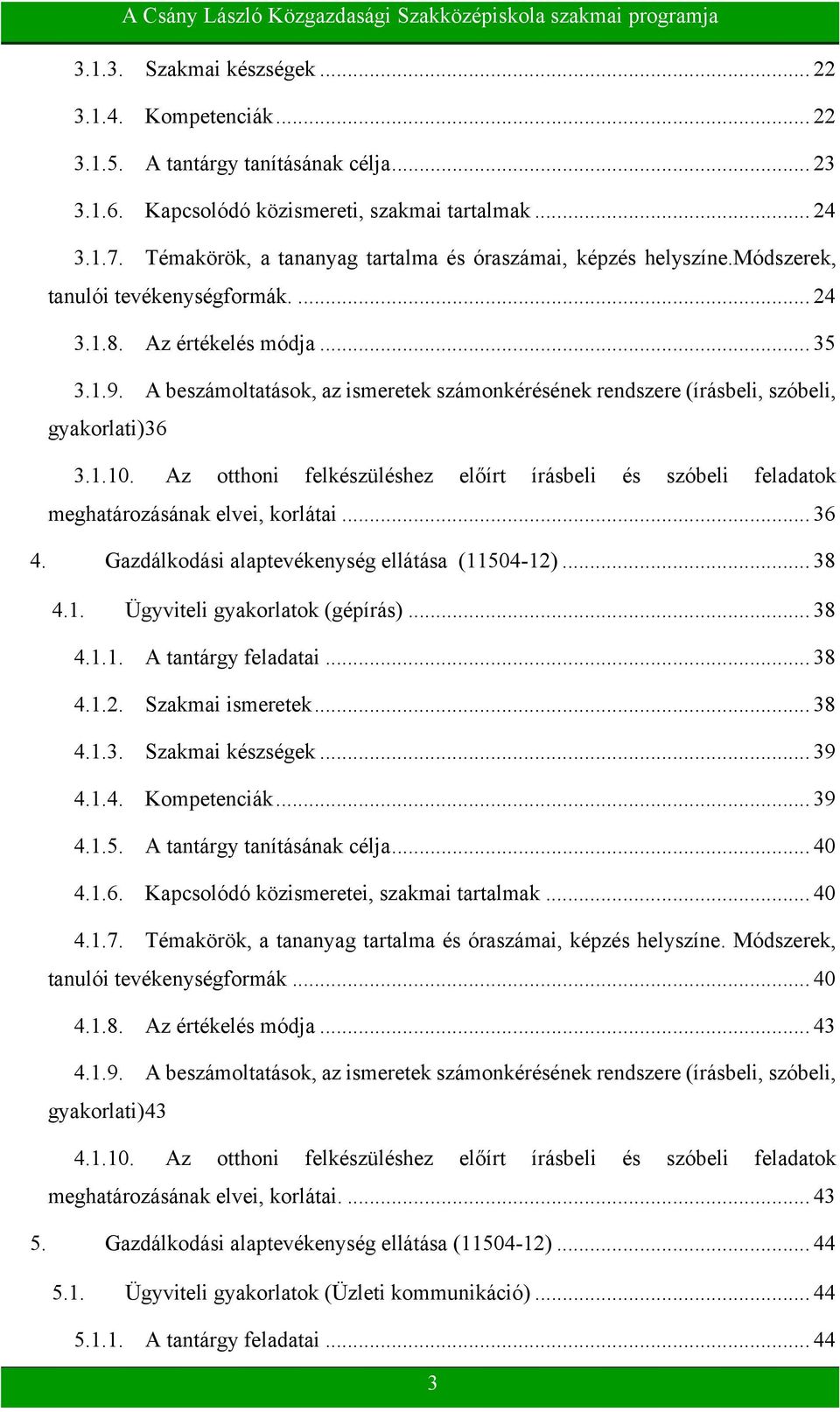 A beszámoltatások, az ismeretek számonkérésének rendszere (írásbeli, szóbeli, gyakorlati) 36 3.1.10. Az otthoni felkészüléshez előírt írásbeli és szóbeli feladatok meghatározásának elvei, korlátai.