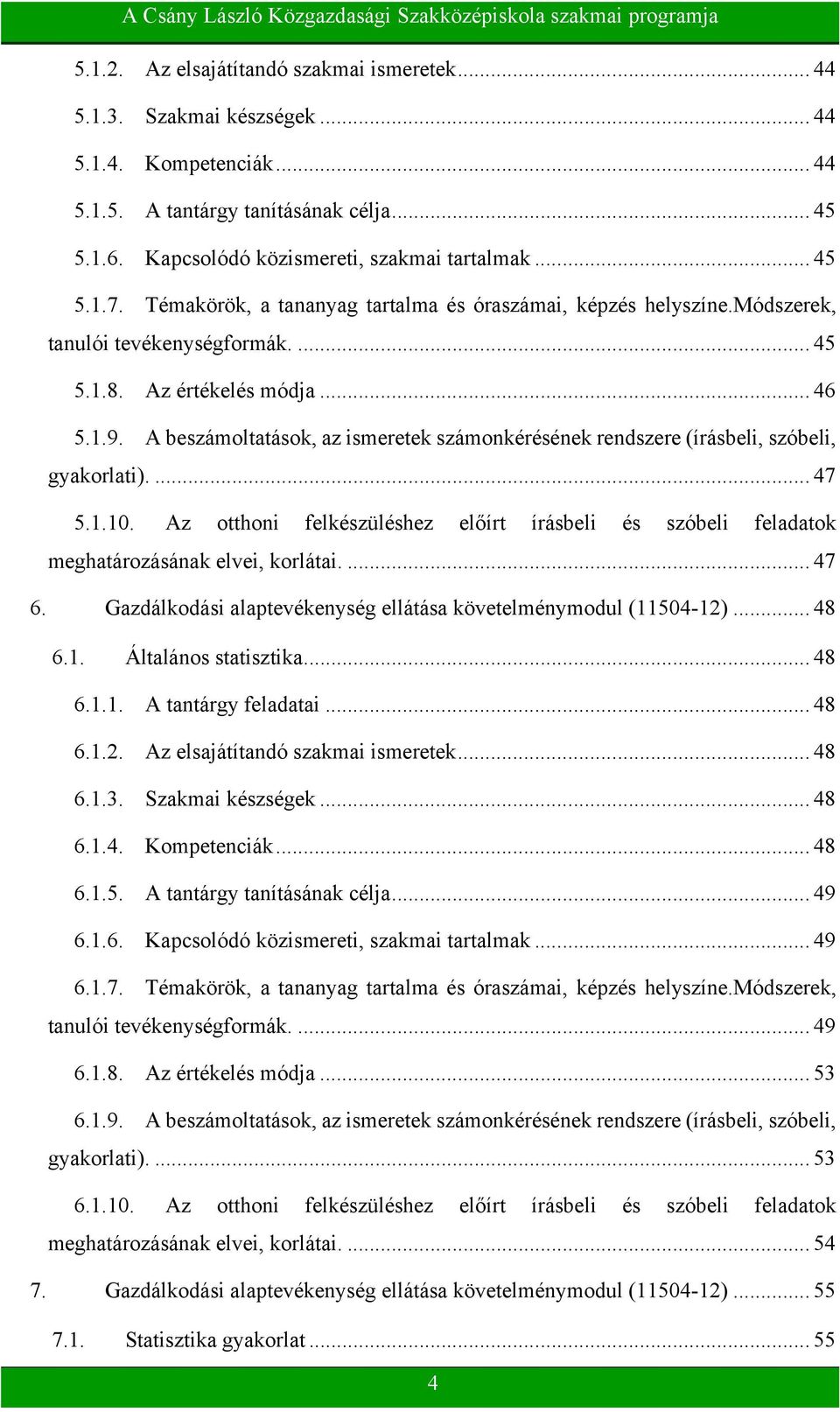 A beszámoltatások, az ismeretek számonkérésének rendszere (írásbeli, szóbeli, gyakorlati).... 47 5.1.10.
