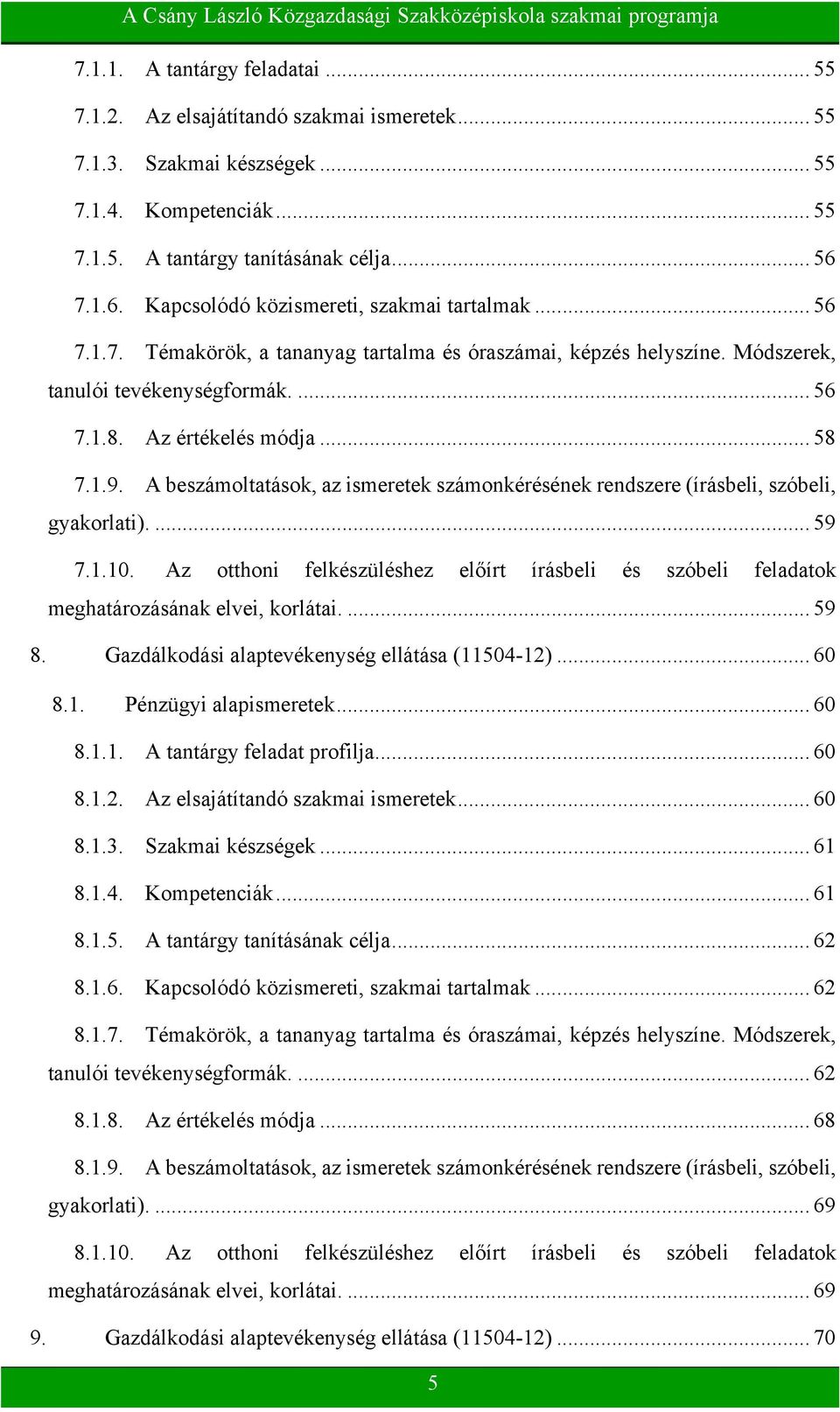 .. 58 7.1.9. A beszámoltatások, az ismeretek számonkérésének rendszere (írásbeli, szóbeli, gyakorlati).... 59 7.1.10.