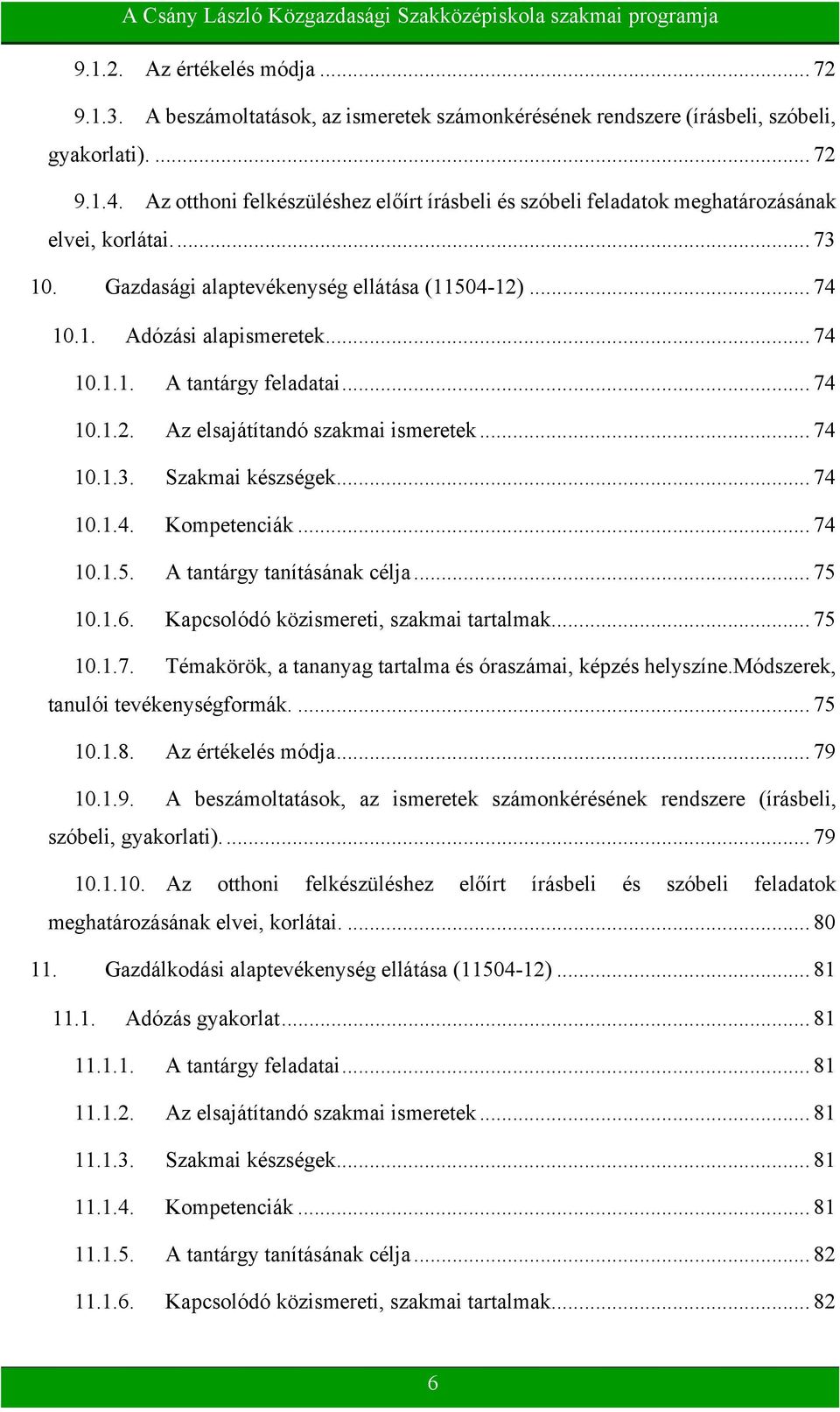 .. 74 10.1.2. Az elsajátítandó szakmai ismeretek... 74 10.1.3. Szakmai készségek... 74 10.1.4. Kompetenciák... 74 10.1.5. A tantárgy tanításának célja... 75 10.1.6.