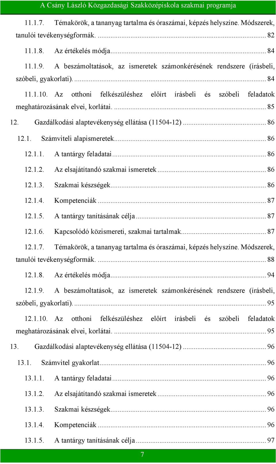 Az otthoni felkészüléshez előírt írásbeli és szóbeli feladatok meghatározásának elvei, korlátai.... 85 12. Gazdálkodási alaptevékenység ellátása (11504-12)... 86 12.1. Számviteli alapismeretek... 86 12.1.1. A tantárgy feladatai.