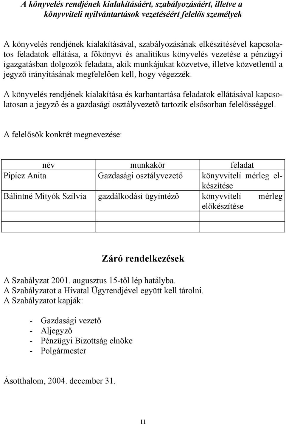 kell, hogy végezzék. A könyvelés rendjének kialakítása és karbantartása feladatok ellátásával kapcsolatosan a jegyző és a gazdasági osztályvezető tartozik elsősorban felelősséggel.
