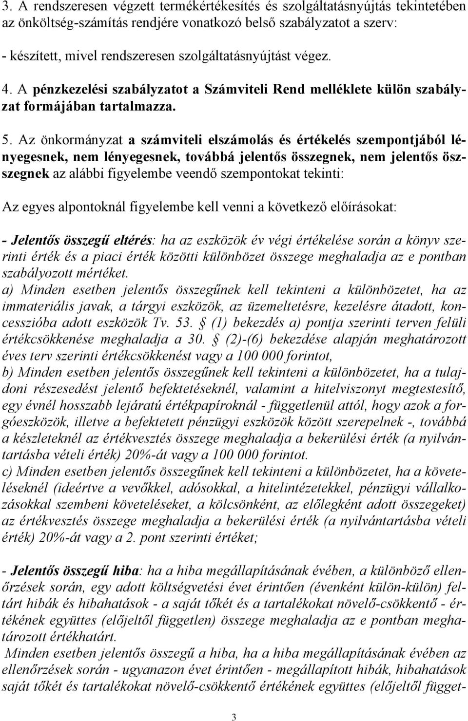 Az önkormányzat a számviteli elszámolás és értékelés szempontjából lényegesnek, nem lényegesnek, továbbá jelentős összegnek, nem jelentős öszszegnek az alábbi figyelembe veendő szempontokat tekinti: