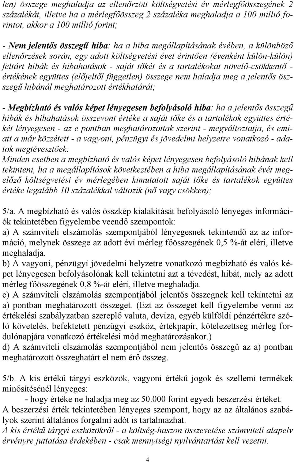 tartalékokat növelő-csökkentő - értékének együttes (előjeltől független) összege nem haladja meg a jelentős öszszegű hibánál meghatározott értékhatárát; - Megbízható és valós képet lényegesen