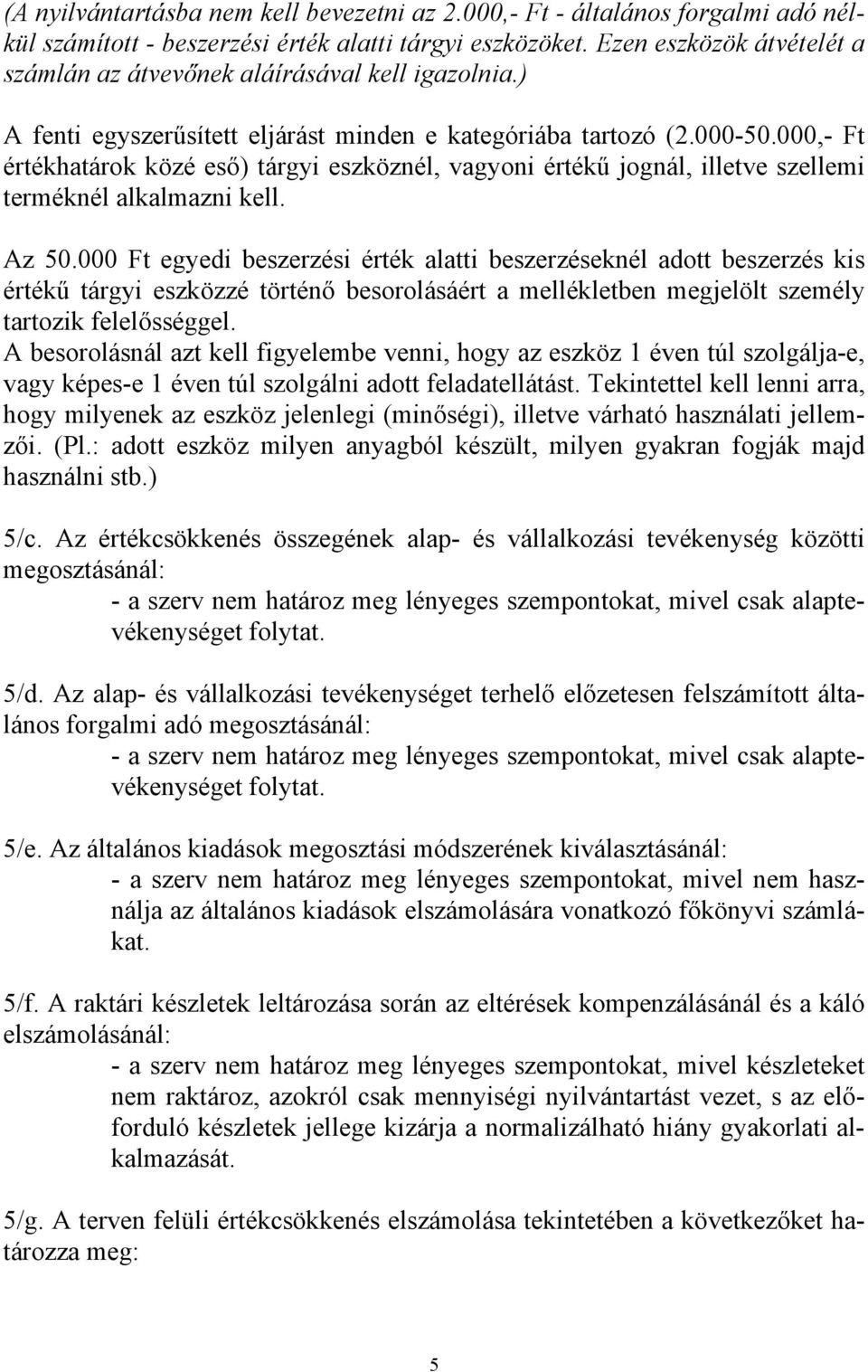000,- Ft értékhatárok közé eső) tárgyi eszköznél, vagyoni értékű jognál, illetve szellemi terméknél alkalmazni kell. Az 50.