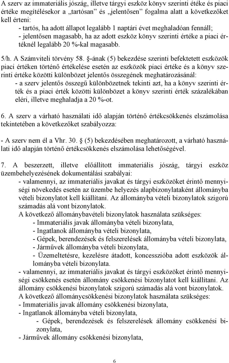 -ának (5) bekezdése szerinti befektetett eszközök piaci értéken történő értékelése esetén az eszközök piaci értéke és a könyv szerinti értéke közötti különbözet jelentős összegének meghatározásánál: