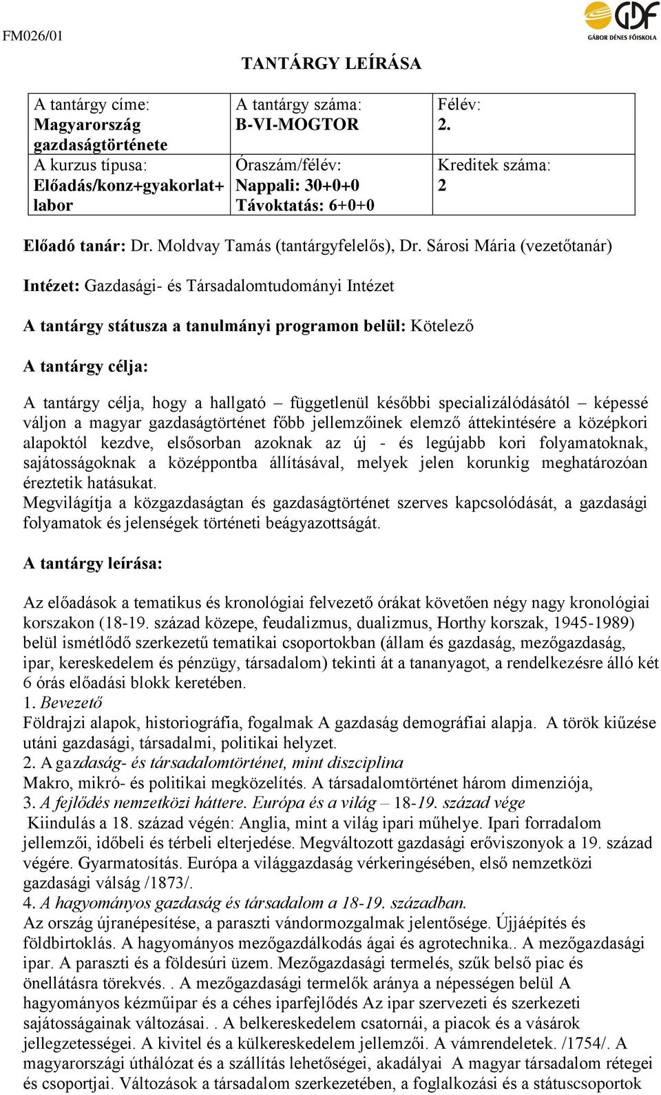 Sárosi Mária (vezetőtanár) Intézet: Gazdasági- és Társadalomtudományi Intézet A tantárgy státusza a tanulmányi programon belül: Kötelező A tantárgy célja: A tantárgy célja, hogy a hallgató