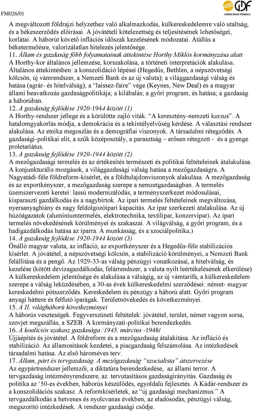Állam és gazdaság főbb folyamatainak áttekintése Horthy Miklós kormányzása alatt A Horthy-kor általános jellemzése, korszakolása, a történeti interpretációk alakulása.