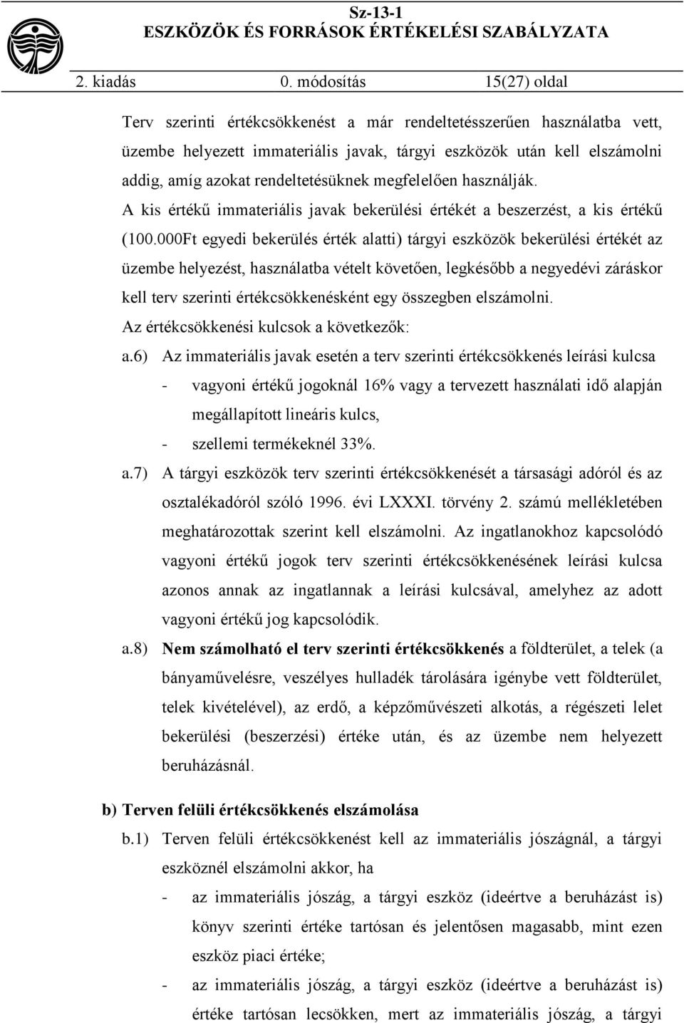 rendeltetésüknek megfelelően használják. A kis értékű immateriális javak bekerülési értékét a beszerzést, a kis értékű (100.