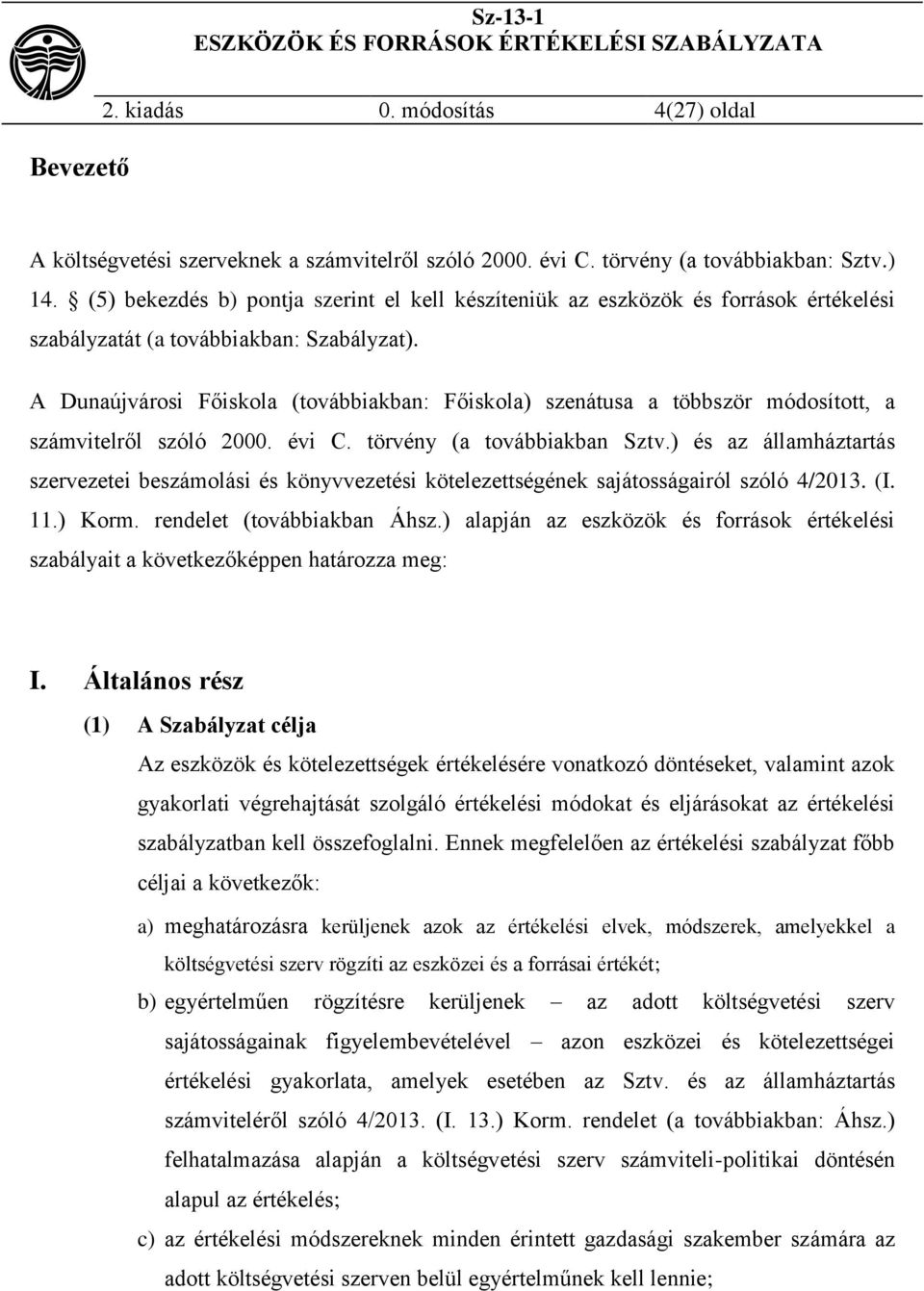 A Dunaújvárosi Főiskola (továbbiakban: Főiskola) szenátusa a többször módosított, a számvitelről szóló 2000. évi C. törvény (a továbbiakban Sztv.