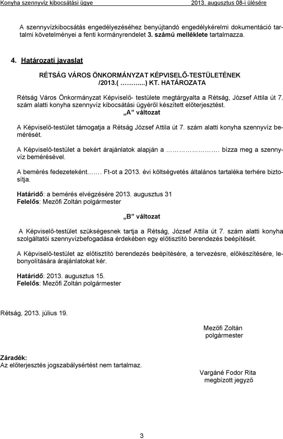 HATÁROZATA Rétság Város Önkormányzat Képviselő- testülete megtárgyalta a Rétság, József Attila út 7. szám alatti konyha szennyvíz kibocsátási ügyéről készített előterjesztést.