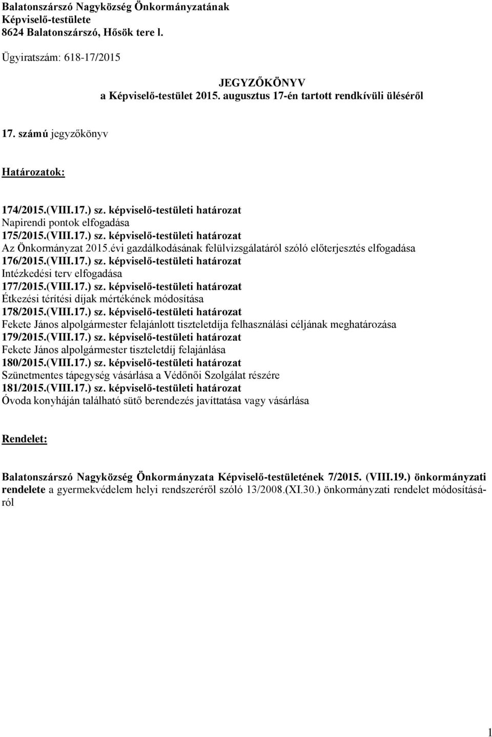 évi gazdálkodásának felülvizsgálatáról szóló előterjesztés elfogadása 176/2015.(VIII.17.) sz. -testületi határozat Intézkedési terv elfogadása 177/2015.(VIII.17.) sz. -testületi határozat Étkezési térítési díjak mértékének módosítása 178/2015.