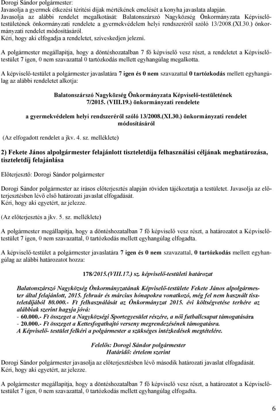 ) önkormányzati rendelet módosításáról. Kéri, hogy aki elfogadja a rendeletet, szíveskedjen jelezni.