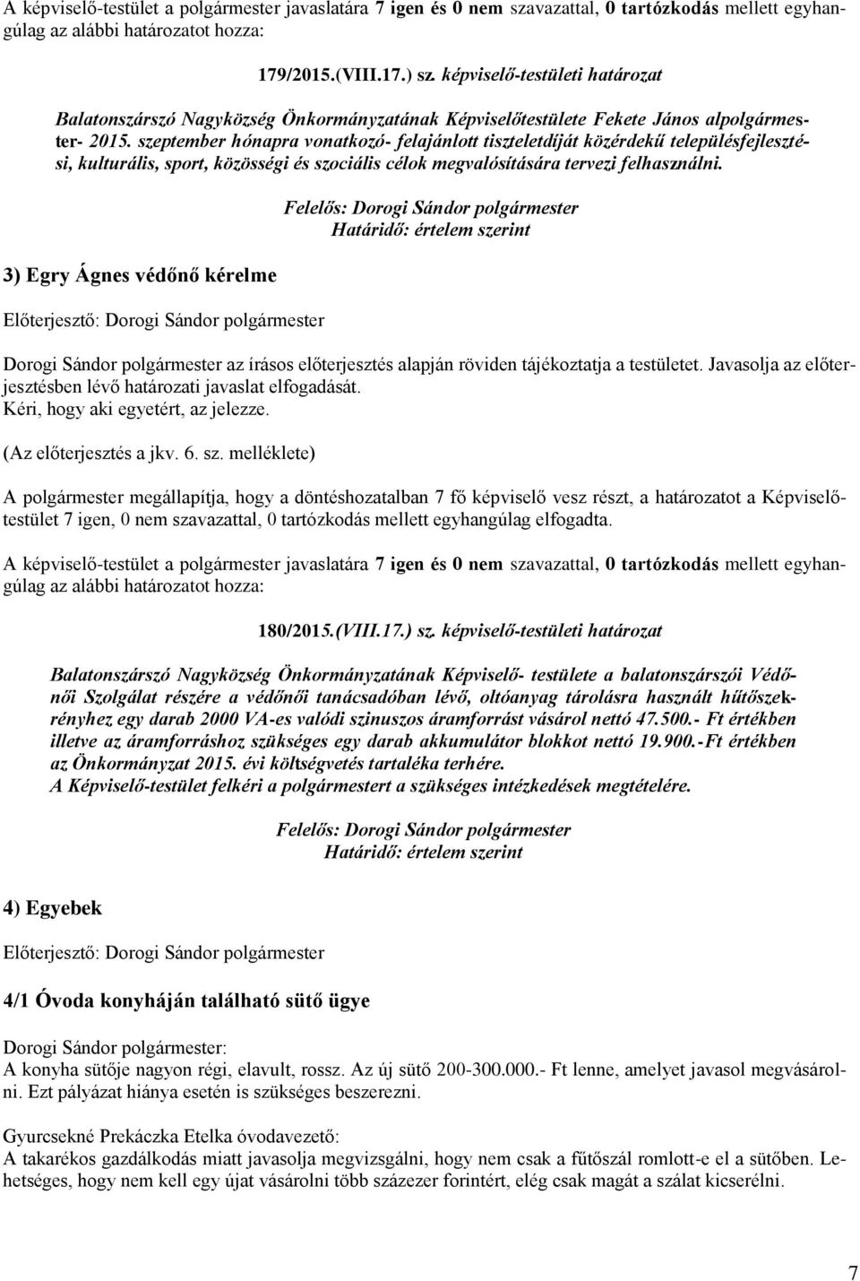 3) Egry Ágnes védőnő kérelme Előterjesztő: Dorogi Sándor polgármester Dorogi Sándor polgármester az írásos előterjesztés alapján röviden tájékoztatja a testületet.