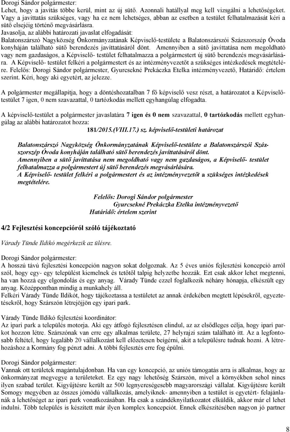 Javasolja, az alábbi határozati javaslat elfogadását: Balatonszárszó Nagyközség Önkormányzatának Képviselő-testülete a Balatonszárszói Százszorszép Óvoda konyháján található sütő berendezés