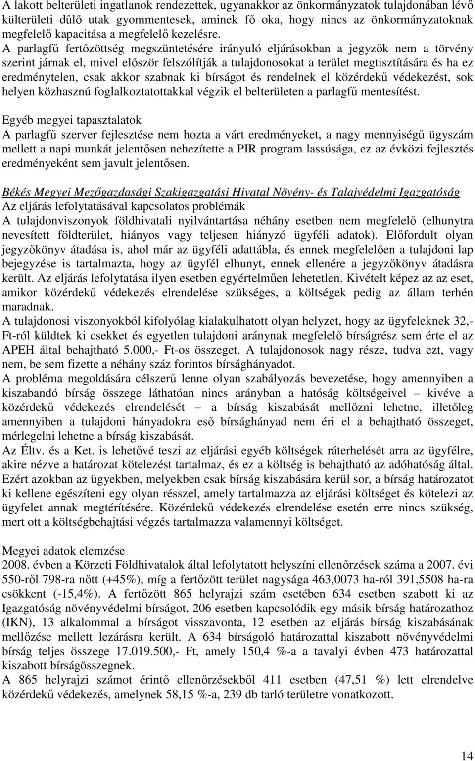 A parlagfő fertızöttség megszüntetésére irányuló eljárásokban a jegyzık nem a törvény szerint járnak el, mivel elıször felszólítják a tulajdonosokat a terület megtisztítására és ha ez eredménytelen,