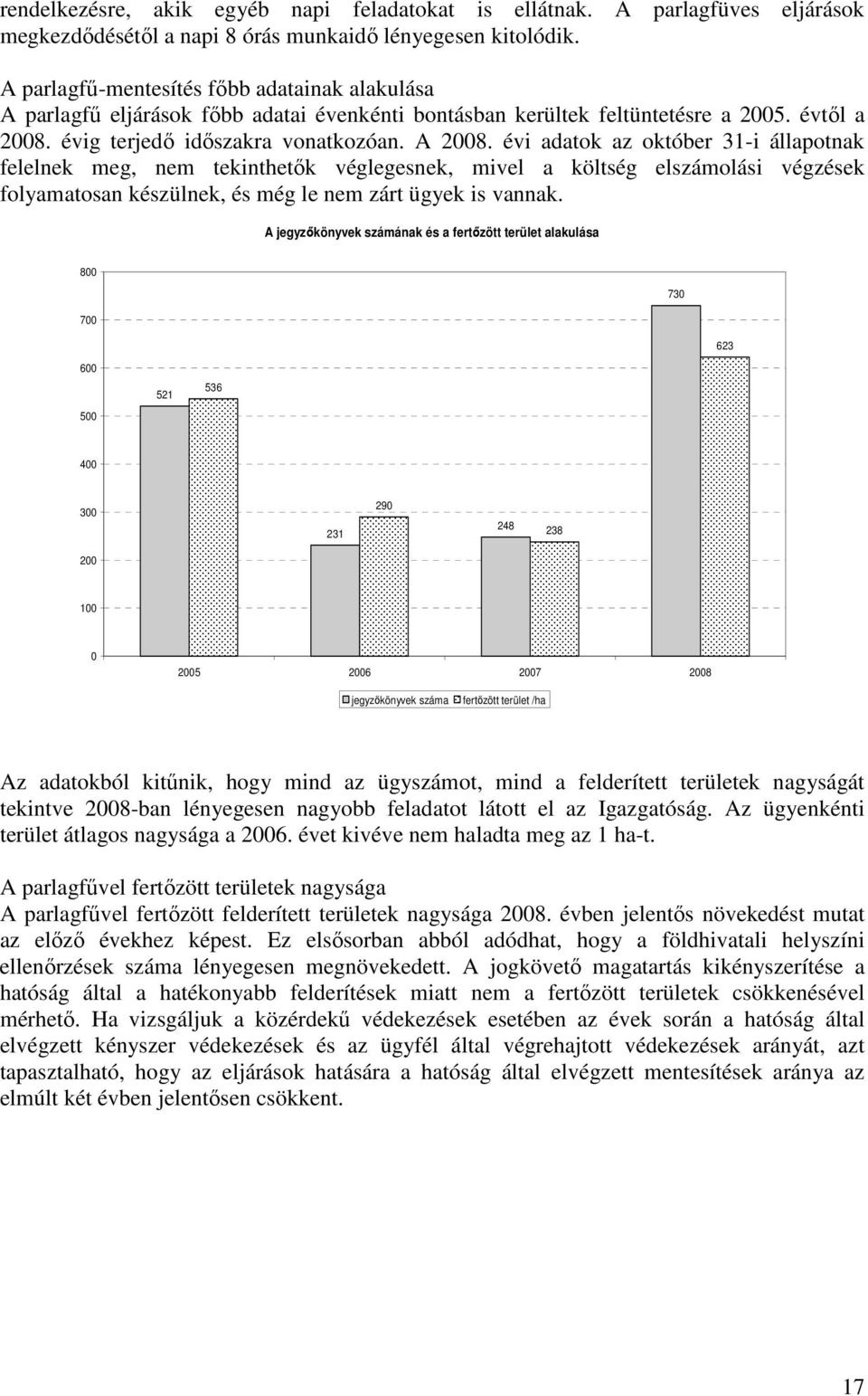 évi adatok az október 31-i állapotnak felelnek meg, nem tekinthetık véglegesnek, mivel a költség elszámolási végzések folyamatosan készülnek, és még le nem zárt ügyek is vannak.